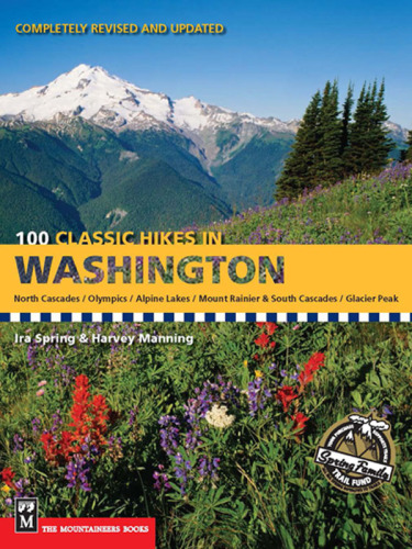 100 classic hikes in Washington: North Cascades, Olympics, Alpine Lakes, Mount Rainer & South Cascades, Glacier Peak