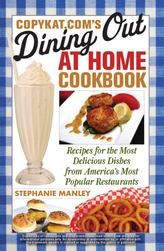 Copykat.com's Dining out at home cookbook: recipes for the most delicious dishes from America's most popular restaurants
