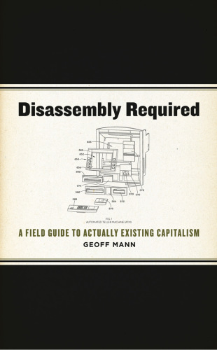 Disassembly required: a field guide to actually existing capitalism