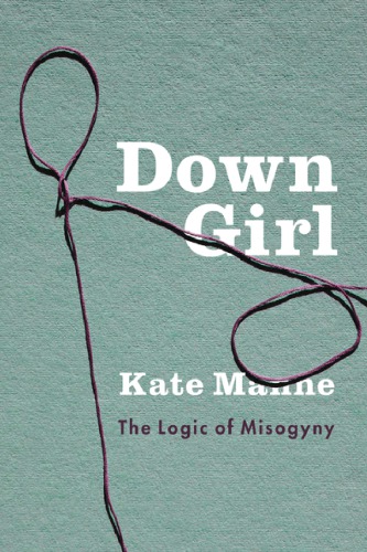 Down girl: the logic of misogyny