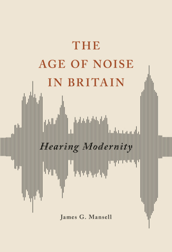 The age of noise in Britain: hearing modernity