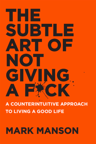 The subtle art of not giving a f**k: a counterintuitive approach to living a good life