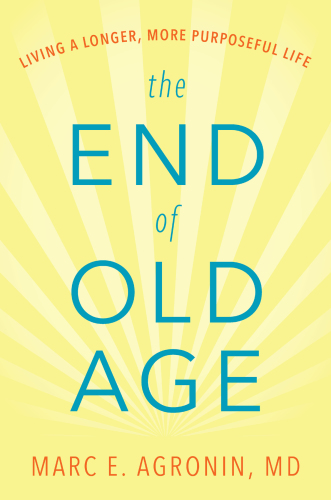 The end of old age: living a longer, more purposeful life
