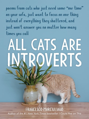 All cats are introverts: poems from cats who just need some ''me time'' on your sofa, just want to focus on one thing instead of everything they shattered, and just won't answer you no matter how many times you call