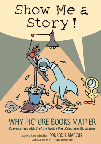 Show me a story!: why picture books matter: conversations with 21 of the world's most celebrated illustrators