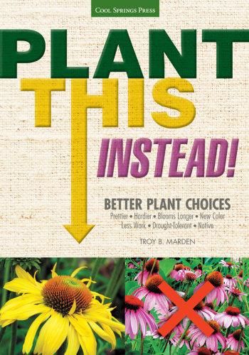 Plant this instead!: better plant choices - prettier - hardier - blooms longer - new colors - less work - drought-tolerant - native