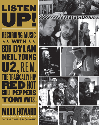Listen up!: recording music with bob dylan, neil young, u2, r.e.m., the tragically hip, red hot chili peppers, tom waits