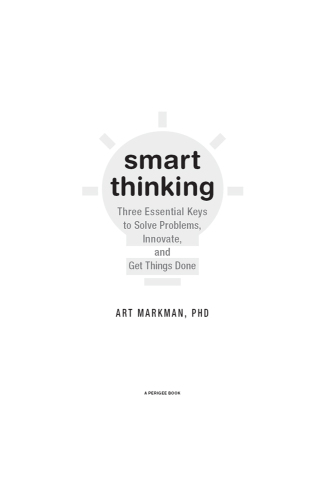Smart thinking: three essential keys to solve problems, innovate, and get things done