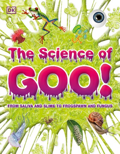 The Science of Goo!: From Saliva and Slime to Frogspawn and Fungus