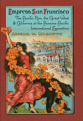 Empress San Francisco: the Pacific Rim, the Great West, and California at the Panama-Pacific International Exposition