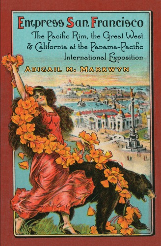 Empress San Francisco: the Pacific Rim, the Great West, and California at the Panama-Pacific International Exposition