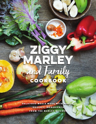Ziggy Marley and Family Cookbook: Delicious Meals Made With Whole, Organic Ingredients from the Marley Kitchen