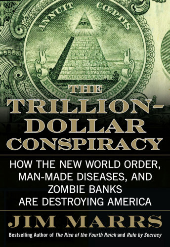 The trillion-dollar conspiracy: how the new world order, man-made diseases, and zombie banks are destroying America