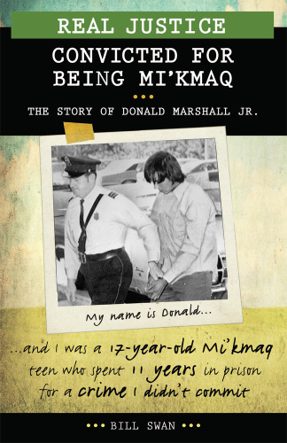 Real justice: convicted for being Mi'kmaq: the story of Donald Marshall Jr