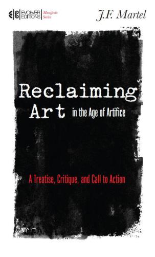 Reclaiming Art in the Age of Artifice: A Treatise, Critique and Call to Action (Manifesto)