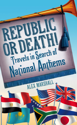 Republic or death!: travels in search of national anthems