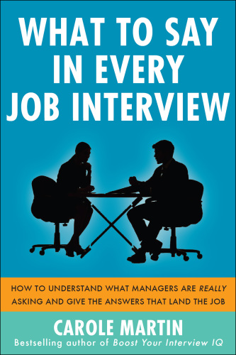 What to say in every job interview how to understand what managers are really asking and give the answers that land the job