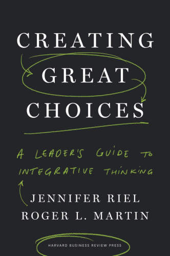 Creating Great Choices A Leader's Guide to Integrative Thinking