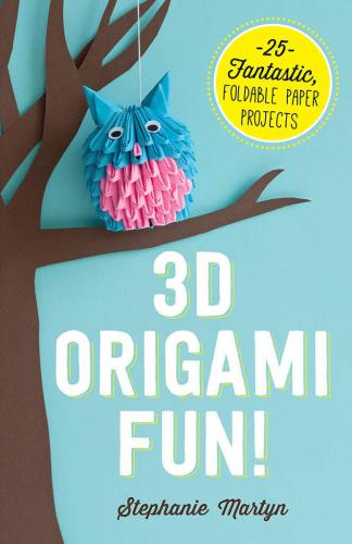 3D Origami Fun!: 25 Fantastic, Foldable Paper Projects