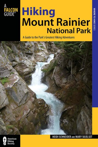 Hiking Mount Rainier National Park: a guide to the park's greatest hiking adventures