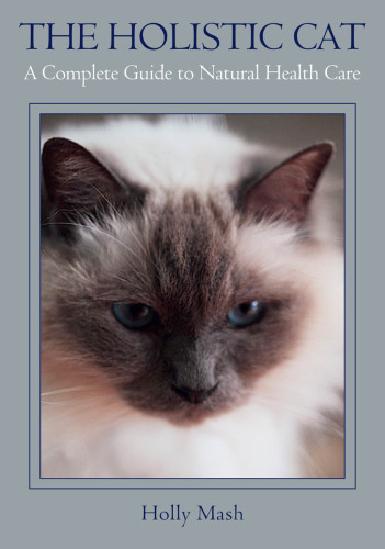 The Holistic Cat: a Complete Guide to Natural Health Care