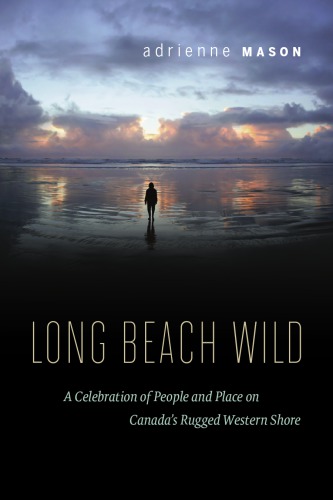 Long Beach Wild: a Celebration of People and Place on Canada's Rugged Western Shore