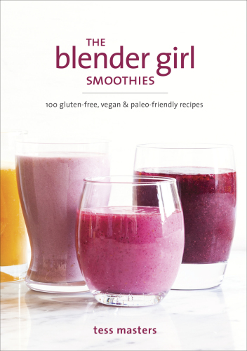 The Blender Girl smoothies: 100 gluten-free, vegan, & paleo-friendly recipes