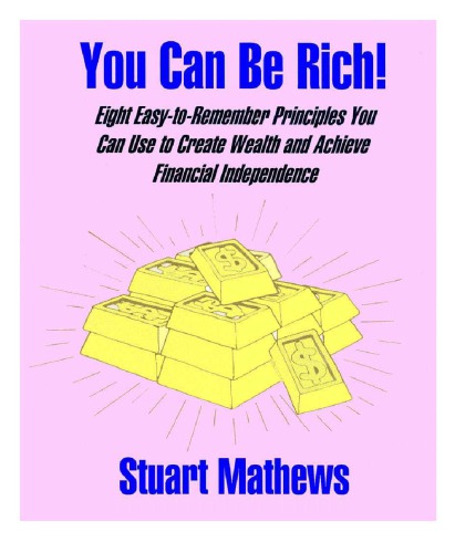 You can be rich!: eight easy-to-remember principles you can use to create wealth and achieve financial independence