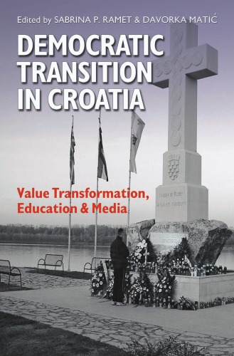 Democratic Transition in Croatia: Value Transformation, Education & Media (Eugenia and Hugh M. Stewart '26 Series on Eastern Europe)