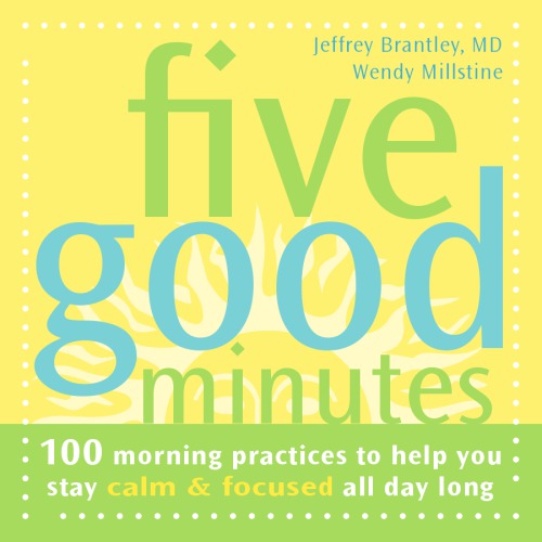 Five good minutes: 100 morning practices to help you stay calm & focused all day long