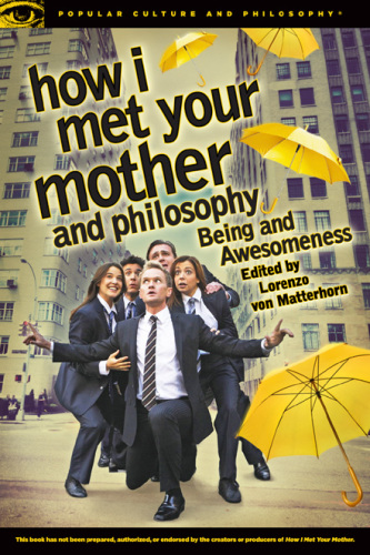 How I met your mother and philosophy: being and awesomeness