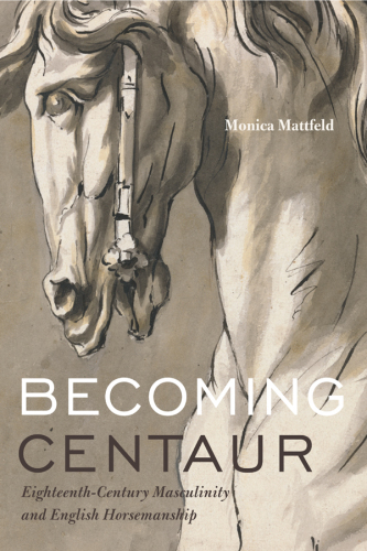 Becoming centaur: eighteenth-century masculinity and English horsemanship