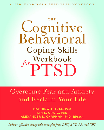 The Cognitive Behavioral Coping Skills Workbook for PTSD: Overcome Fear and Anxiety and Reclaim Your Life
