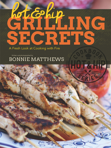 Hot and hip grilling secrets: a fresh look at cooking with fire