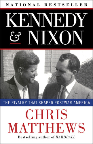 Kennedy and Nixon: The Rivalry That Shaped Postwar America