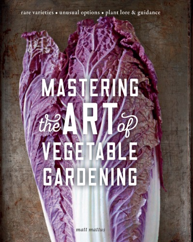 Mastering the Art of Vegetable Gardening: Rare Varieties - Unusual Options - Plant Lore & Guidance