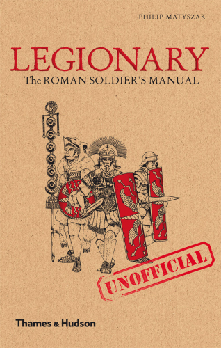 Legionary the Roman soldier's (unofficial) manual