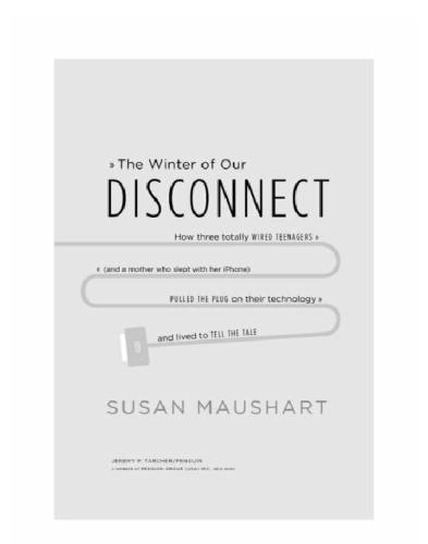 The winter of our disconnect: how three totally wired teenagers (and a mother who slept with her iphone)pulled the plug on their technology and lived to tell the tale