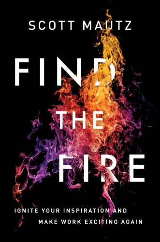 Find the fire: ignite your inspiration--and make work exciting again