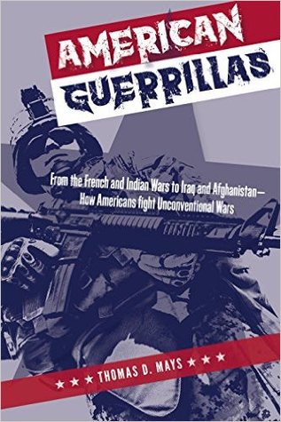 American Guerrillas: From the French and Indian War to Iraq and Afghanistan: How Americans Fight Unconventional Wars