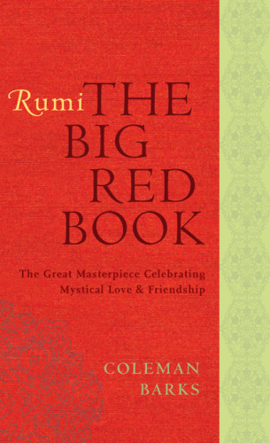 Rumi: the big red book: the great masterpiece celebrating mystical love and friendship