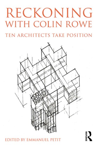 Reckoning with Colin Rowe: ten architects take position