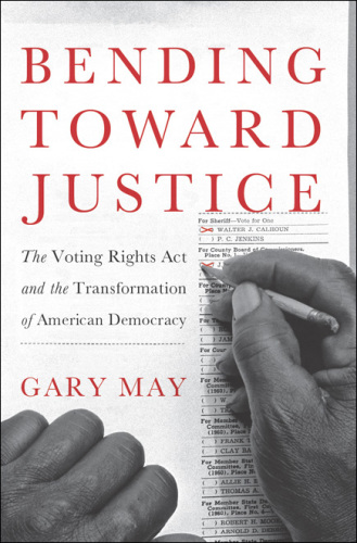 Bending toward justice: the Voting Rights Act and the transformation of American democracy