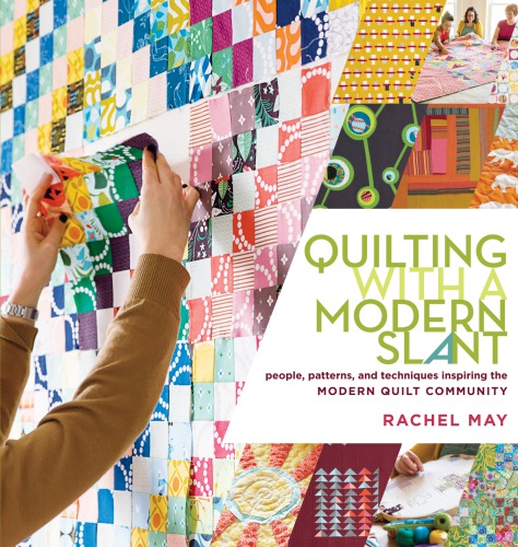 Quilting with a modern slant: people, patterns, and techniques inspiring the Modern Quilt Community