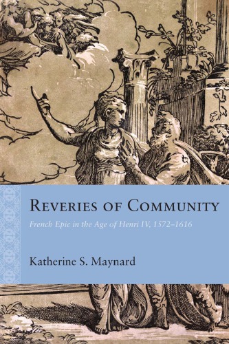 Reveries of community: French epic in the age of Henri IV, 1572-1616