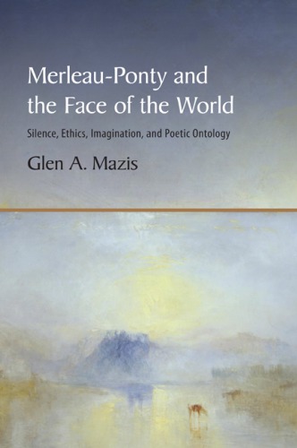 Merleau-Ponty and the face of the world: silence, ethics, imagination, and poetic ontology