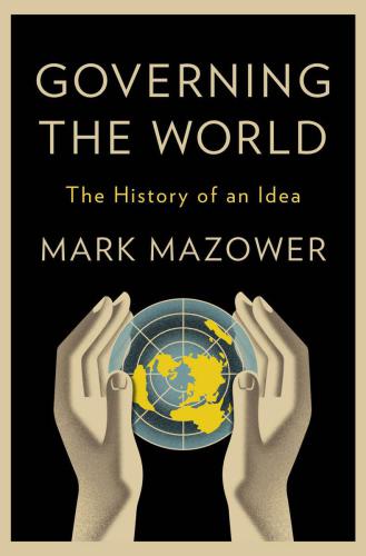 Governing the World: The History of an Idea, 1815 to the Present