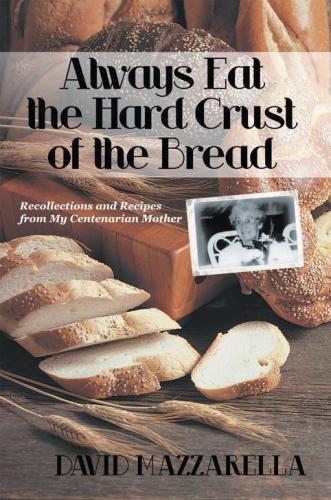 Always Eat the Hard Crust of the Bread Recollections and Recipes from My Centenarian Mother