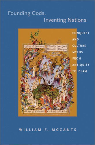 Founding gods, inventing nations: conquest and culture myths from antiquity to Islam