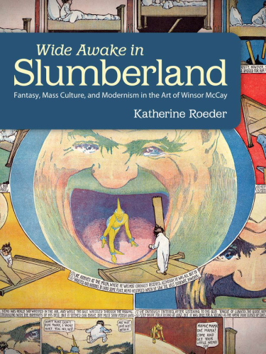 Wide awake in Slumberland: fantasy, mass culture, and modernism in the art of Winsor McCay